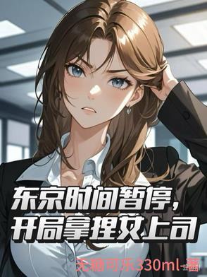 东京时间暂停,开局拿捏女上司 东京时间暂停,开局拿捏女上司